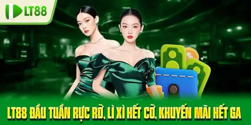 LT88 đầu tuần rực rỡ, lì xì hết cỡ, khuyến mãi hết ga