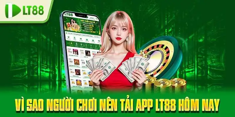 Vì sao người chơi nên tải app LT88 hôm nay