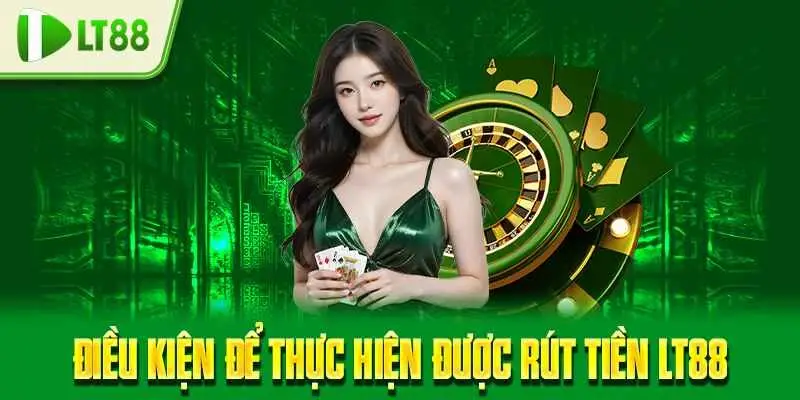 Điều kiện để thực hiện được rút tiền LT88