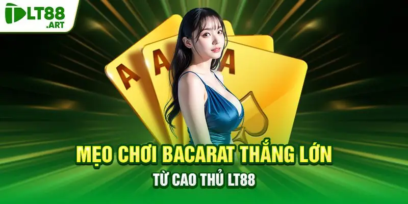 Mẹo chơi Bacarat thắng lớn từ cao thủ LT88