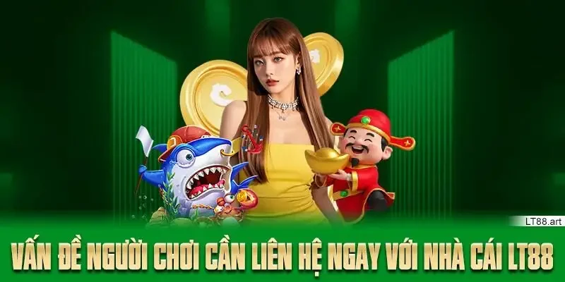 Vấn đề người chơi cần liên hệ ngay với nhà cái LT88