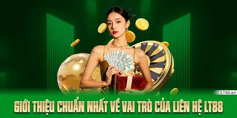 Giới thiệu chuẩn nhất về vai trò của liên hệ LT88