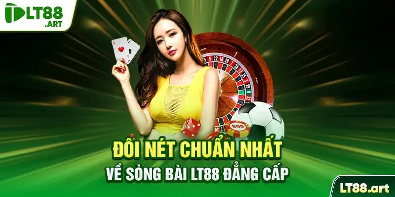Đôi nét chuẩn nhất về sòng bài LT88 đẳng cấp