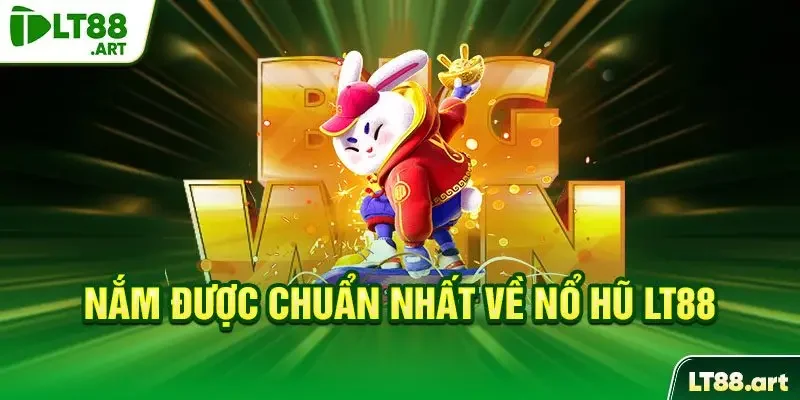 Nắm được chuẩn nhất về nổ hũ LT88