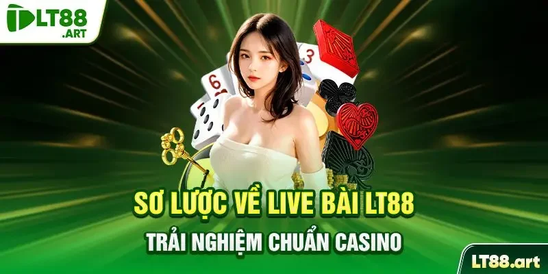 Sơ lược về Live casino LT88 trải nghiệm chuẩn Casino
