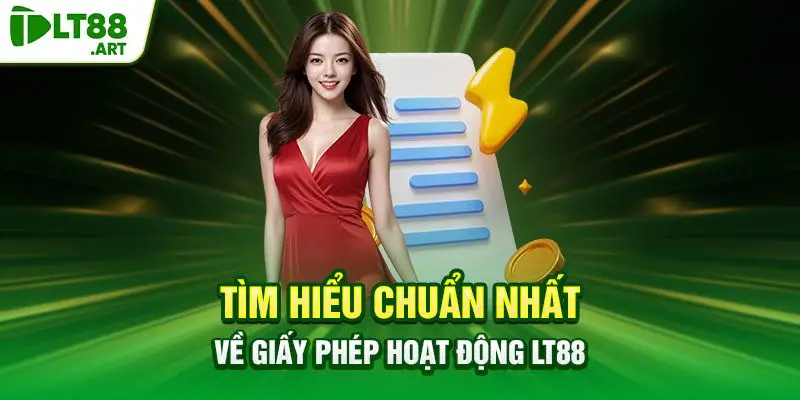 Tìm hiểu chuẩn nhất về giấy phép hoạt động LT88