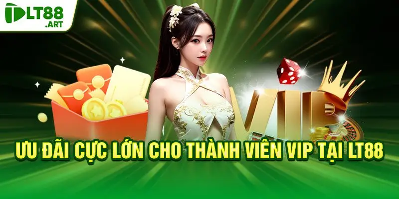Ưu đãi cực lớn cho thành viên VIP tại LT88