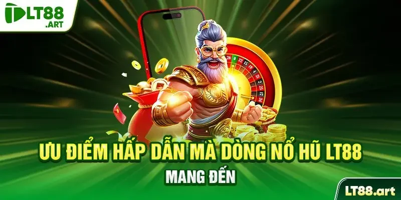 Ưu điểm hấp dẫn mà dòng nổ hũ LT88 mang đến
