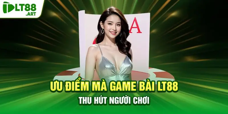 Ưu điểm mà game bài LT88 thu hút người chơi